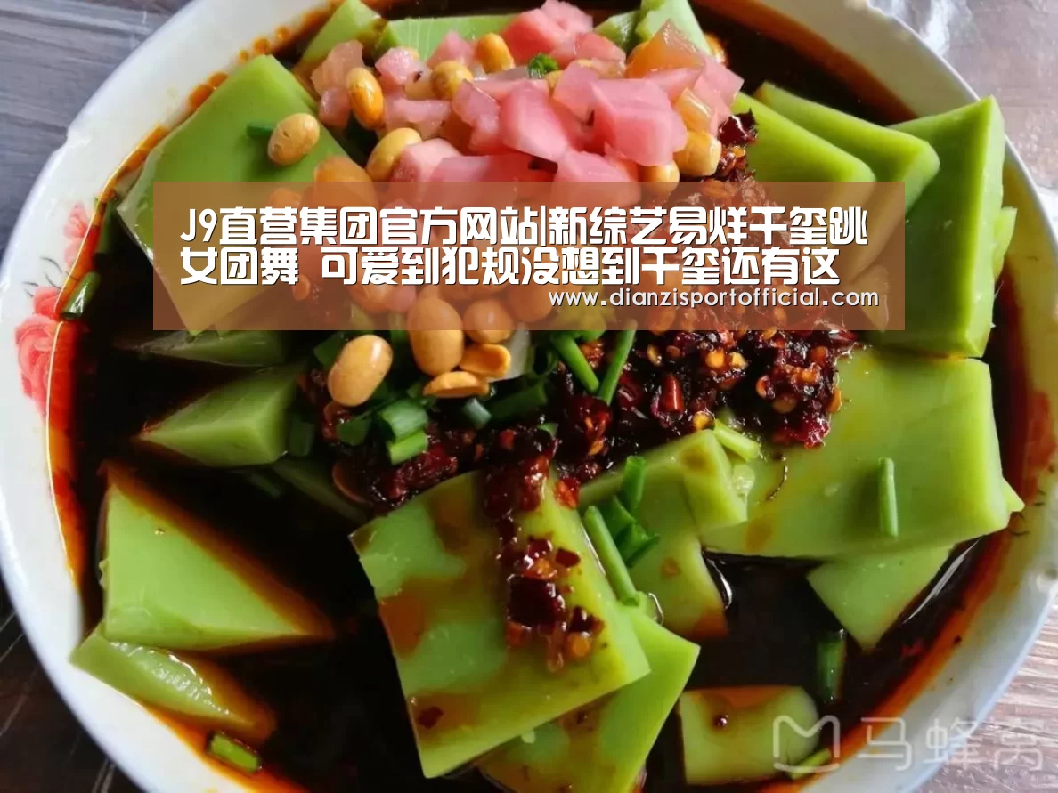 J9直营集团官方网站|新综艺易烊千玺跳女团舞 可爱到犯规没想到千玺还有这一面(图3) J9直营集团官方网站